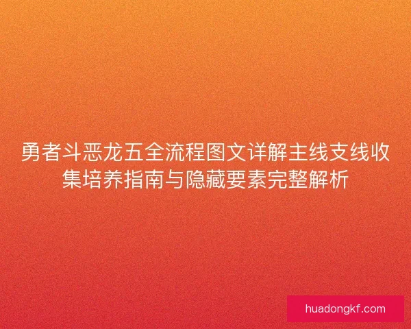 勇者斗恶龙五全流程图文详解主线支线收集培养指南与隐藏要素完整解析 勇者斗恶龙五全流程图文详解主线支线收集培养指南与隐藏要素完整解析